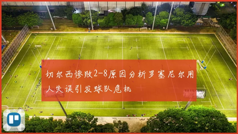 切尔西惨败2-8原因分析罗塞尼尔用人失误引发球队危机