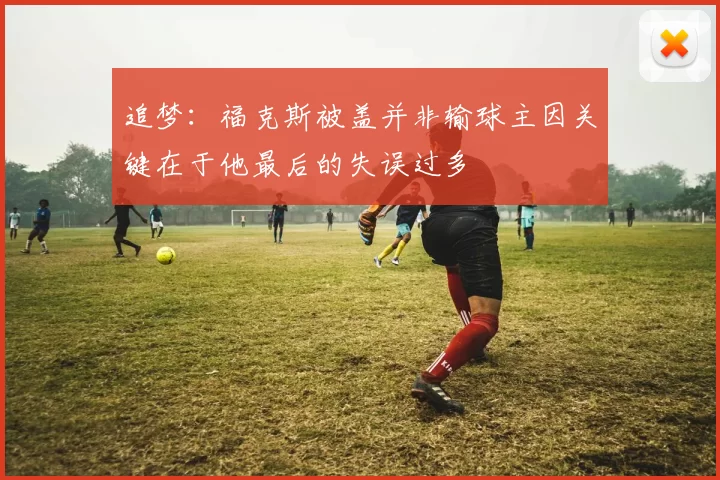 追梦：福克斯被盖并非输球主因关键在于他最后的失误过多